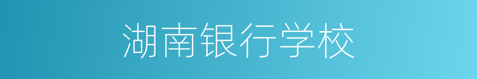 湖南银行学校的同义词
