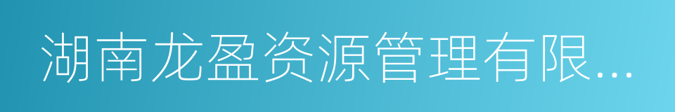 湖南龙盈资源管理有限公司的同义词