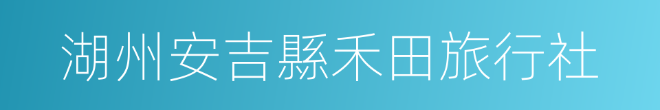 湖州安吉縣禾田旅行社的同義詞