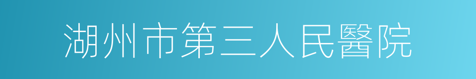 湖州市第三人民醫院的同義詞