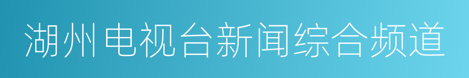 湖州电视台新闻综合频道的同义词