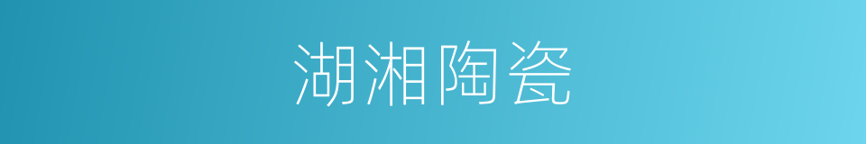 湖湘陶瓷的同义词