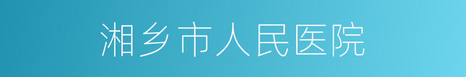 湘乡市人民医院的同义词