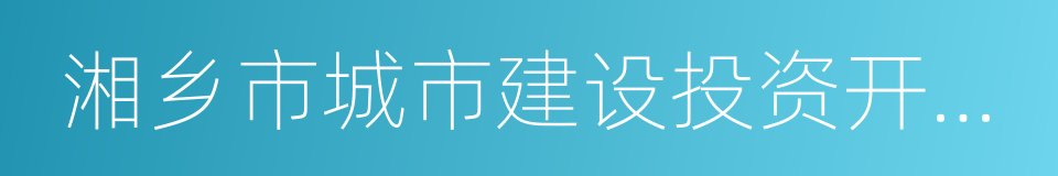 湘乡市城市建设投资开发有限公司的同义词