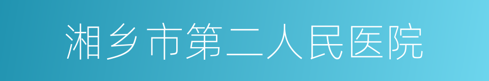 湘乡市第二人民医院的同义词