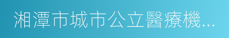 湘潭市城市公立醫療機構醫療服務項目價格表的同義詞