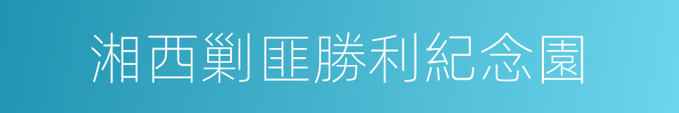 湘西剿匪勝利紀念園的同義詞