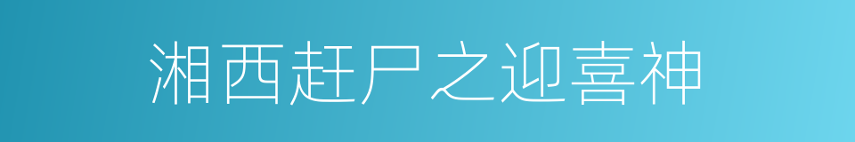 湘西赶尸之迎喜神的同义词