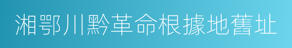 湘鄂川黔革命根據地舊址的同義詞