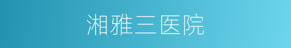 湘雅三医院的同义词