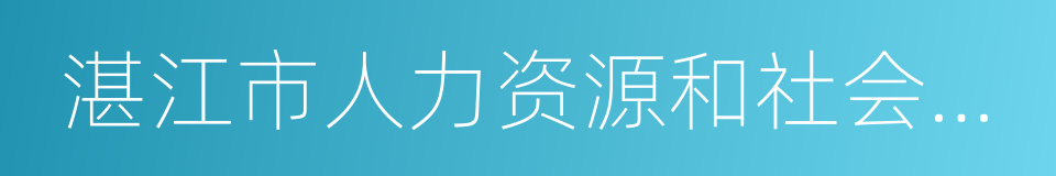 湛江市人力资源和社会保障局的同义词