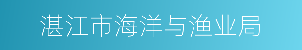 湛江市海洋与渔业局的同义词