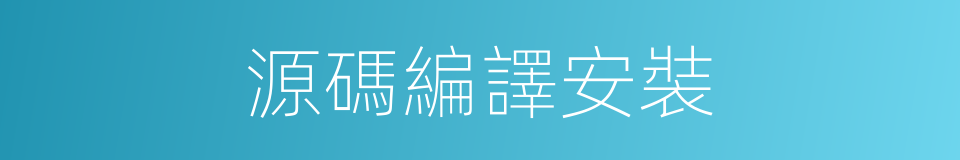 源碼編譯安裝的同義詞