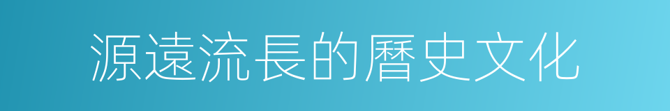 源遠流長的曆史文化的同義詞