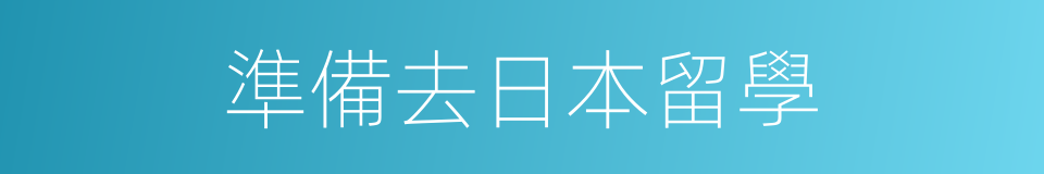 準備去日本留學的同義詞