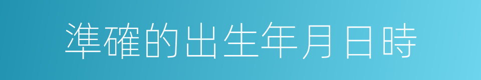 準確的出生年月日時的同義詞