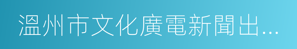 溫州市文化廣電新聞出版局的同義詞