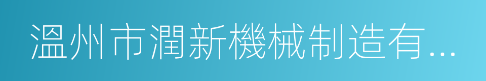 溫州市潤新機械制造有限公司的同義詞