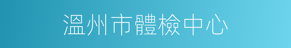 溫州市體檢中心的同義詞