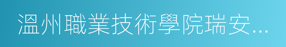 溫州職業技術學院瑞安學院的意思