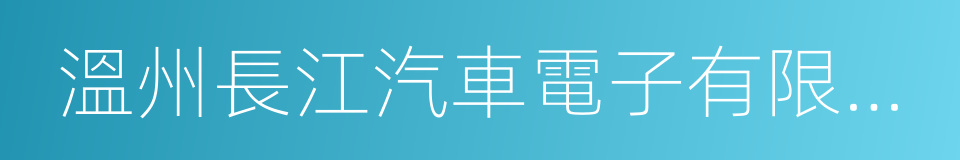 溫州長江汽車電子有限公司的同義詞