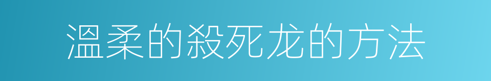 溫柔的殺死龙的方法的同義詞