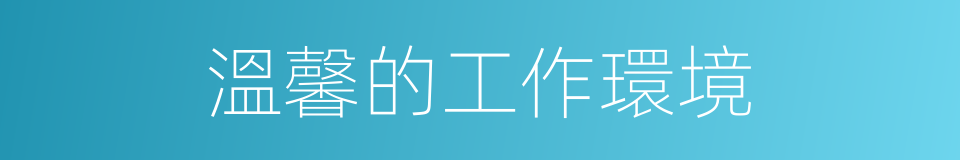 溫馨的工作環境的同義詞