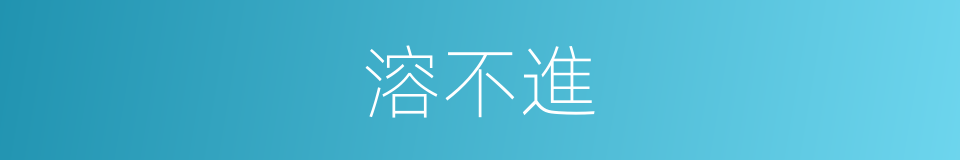 溶不進的同義詞