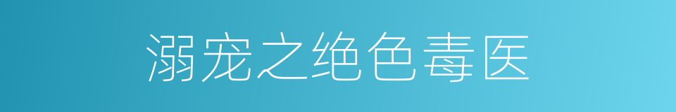 溺宠之绝色毒医的同义词