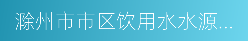 滁州市市区饮用水水源保护条例的同义词