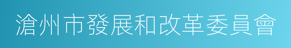 滄州市發展和改革委員會的同義詞