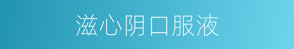 滋心阴口服液的同义词