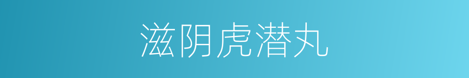 滋阴虎潜丸的同义词