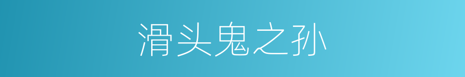 滑头鬼之孙的同义词