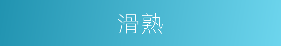 滑熟的意思