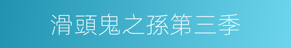滑頭鬼之孫第三季的同義詞