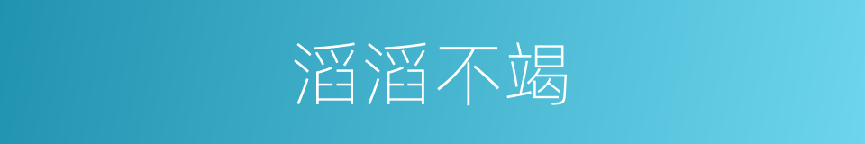 滔滔不竭的意思