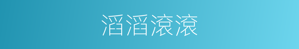 滔滔滾滾的意思