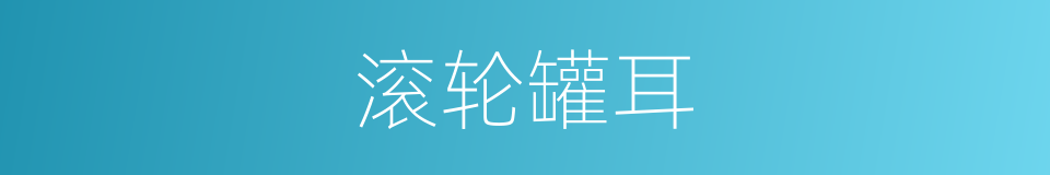 滚轮罐耳的同义词