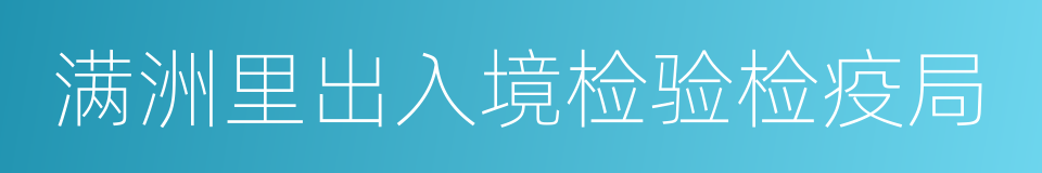 满洲里出入境检验检疫局的同义词