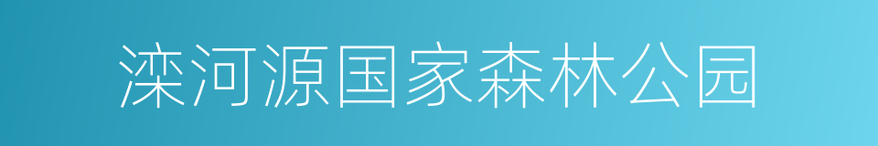 滦河源国家森林公园的同义词