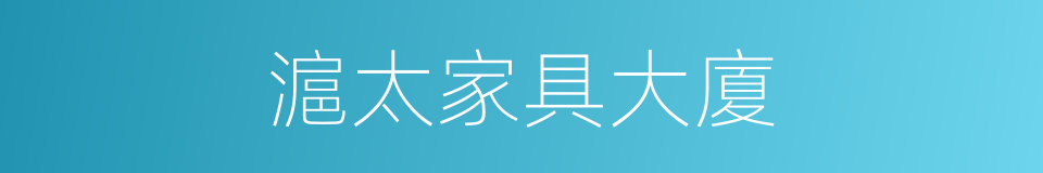 滬太家具大廈的同義詞