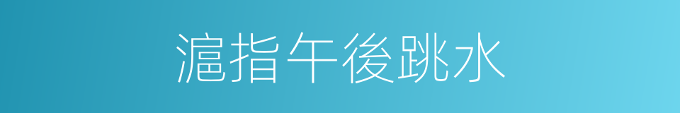 滬指午後跳水的同義詞