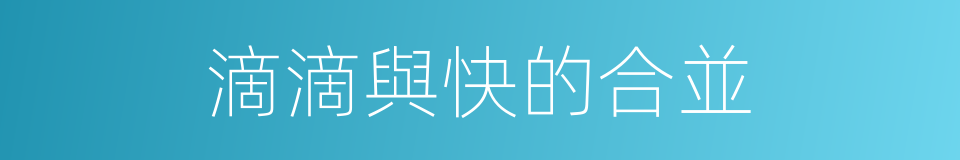 滴滴與快的合並的同義詞