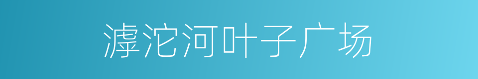 滹沱河叶子广场的同义词