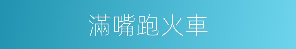 滿嘴跑火車的意思