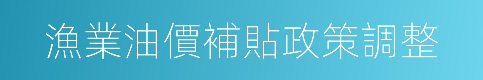 漁業油價補貼政策調整的同義詞