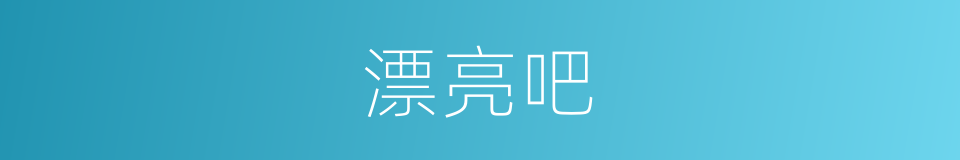 漂亮吧的意思