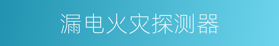 漏电火灾探测器的同义词