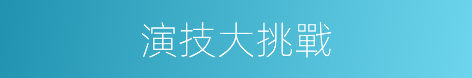 演技大挑戰的同義詞